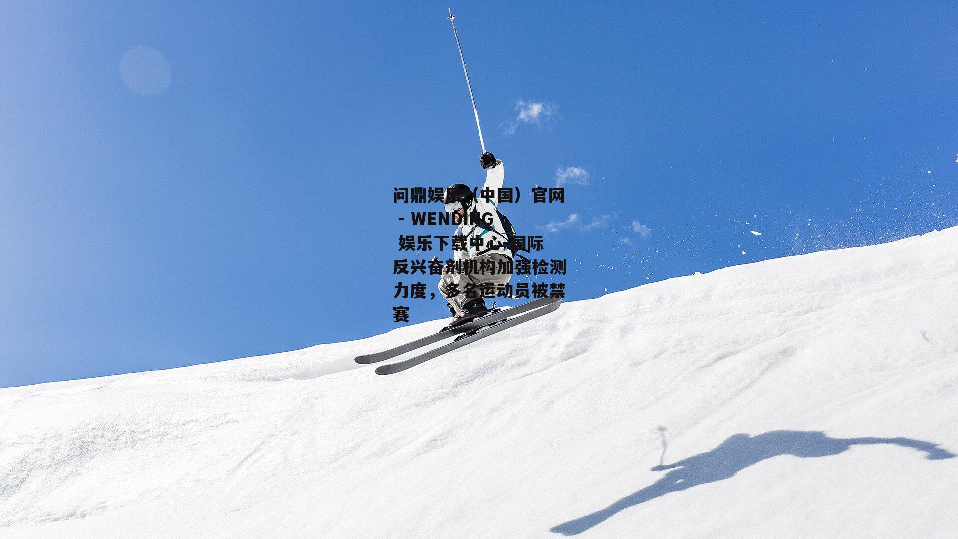 国际反兴奋剂机构加强检测力度，多名运动员被禁赛